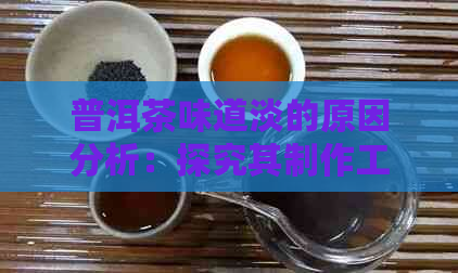 普洱茶味道淡的原因分析：探究其制作工艺与品饮方式的影响