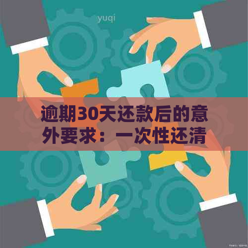 逾期30天还款后的意外要求：一次性还清剩余欠款