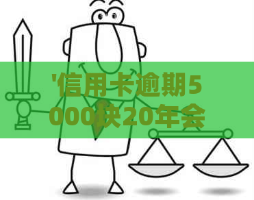 '信用卡逾期5000块20年会变成多少利息——逾期计算与处理方法详解'