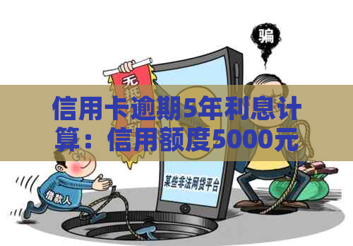 信用卡逾期5年利息计算：信用额度5000元，还款5年后的总计费用是多少？