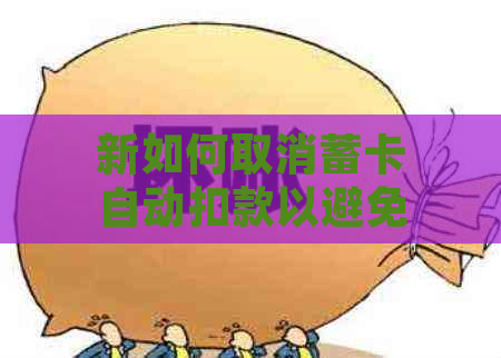 新如何取消蓄卡自动扣款以避免逾期贷款？