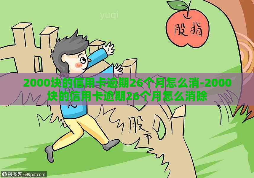 2000块的信用卡逾期26个月怎么消-2000块的信用卡逾期26个月怎么消除