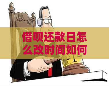 借呗还款日怎么改时间如何修改？