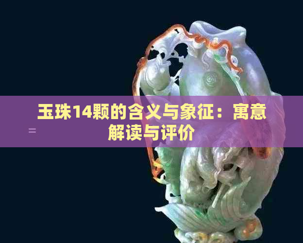 玉珠14颗的含义与象征：寓意解读与评价