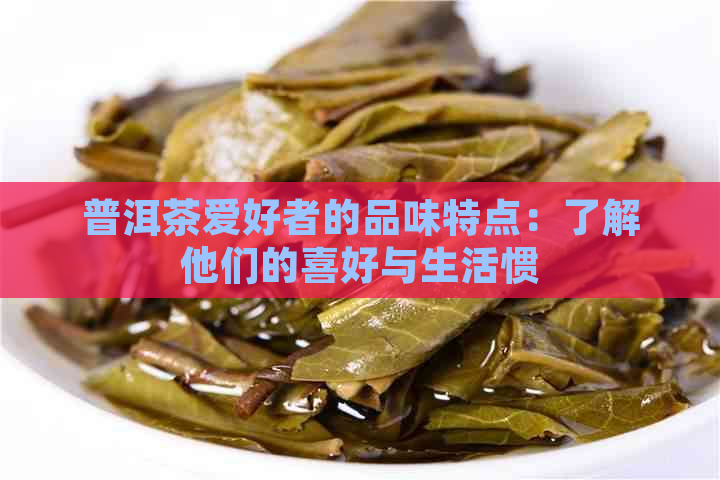 普洱茶爱好者的品味特点：了解他们的喜好与生活惯