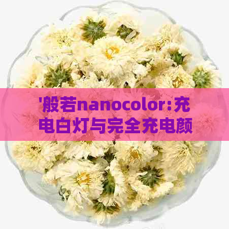 '般若nanocolor:充电白灯与完全充电颜色对比'