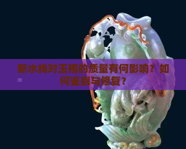 新水线对玉镯的质量有何影响？如何鉴别与修复？