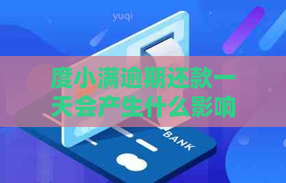 度小满逾期还款一天会产生什么影响：解答与分析