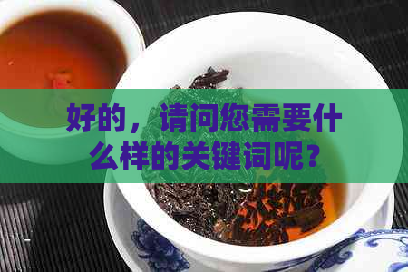 好的，请问您需要什么样的关键词呢？