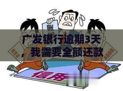 广发银行逾期3天，我需要全额还款？解决方案和应对策略！