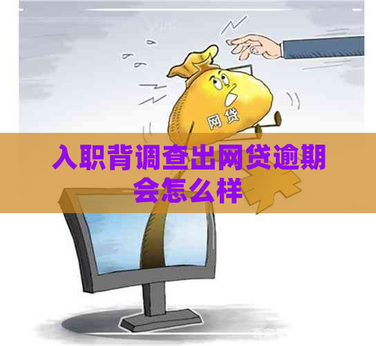 入职背调查出网贷逾期会怎么样