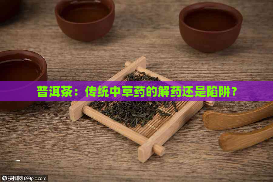 普洱茶：传统中草药的解药还是陷阱？