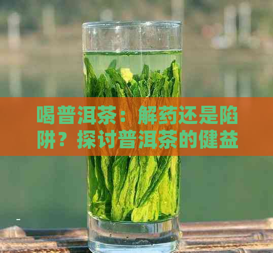 喝普洱茶：解药还是陷阱？探讨普洱茶的健益处与潜在风险