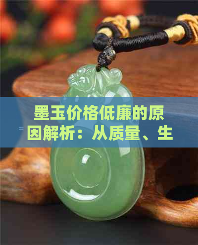 墨玉价格低廉的原因解析：从质量、生产到市场角度全面揭秘