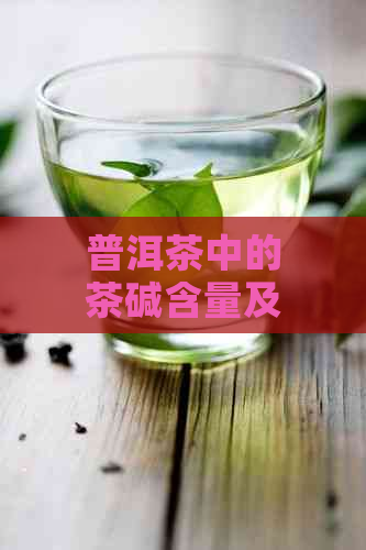 普洱茶中的茶碱含量及其对健的影响：全面解析