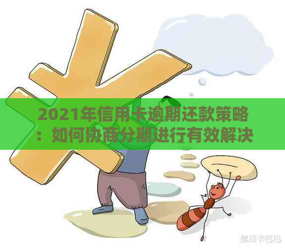 2021年信用卡逾期还款策略：如何协商分期进行有效解决