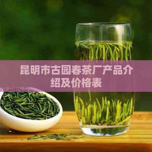 昆明市古园春茶厂产品介绍及价格表