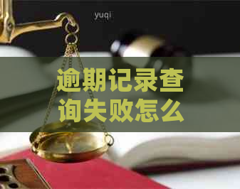 逾期记录查询失败怎么办？如何解决无法查看逾期记录的问题