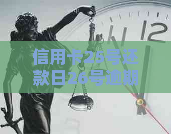 信用卡25号还款日26号逾期吗？为什么？怎么办？对吗？