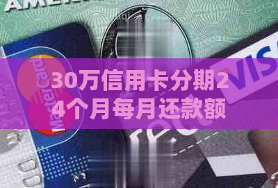 30万信用卡分期24个月每月还款额度及利息计算