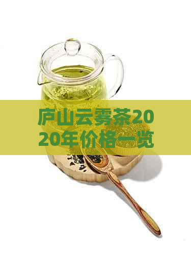 庐山云雾茶2020年价格一览表：品质、口感与等级详解