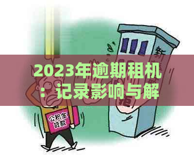 2023年逾期租机：记录影响与解决方案探讨