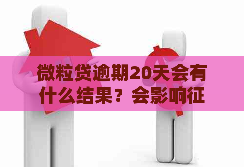 微粒贷逾期20天会有什么结果？会影响吗？单位会联系吗？