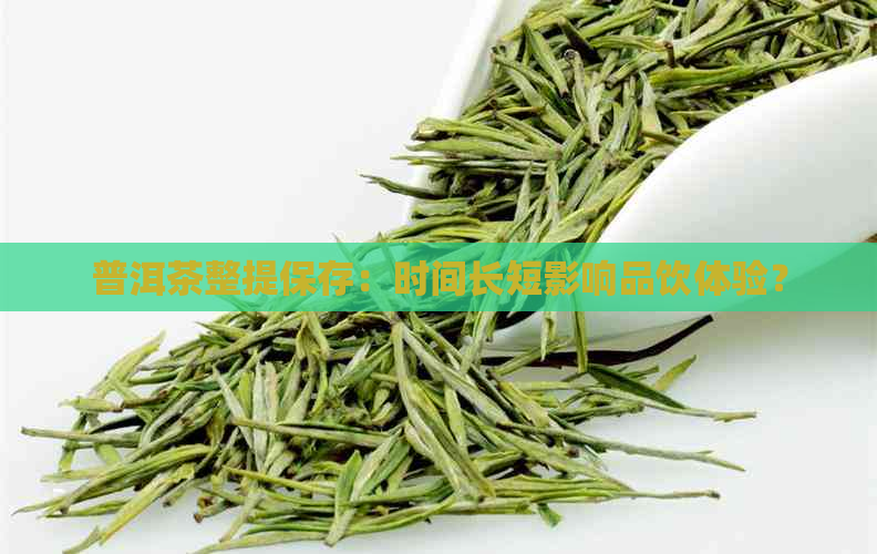 普洱茶整提保存：时间长短影响品饮体验？