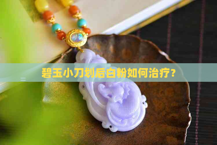 碧玉小刀划后白粉如何治疗？