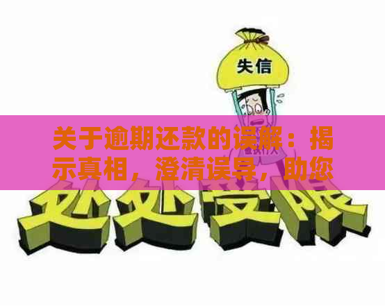 关于逾期还款的误解：揭示真相，澄清误导，助您解决问题