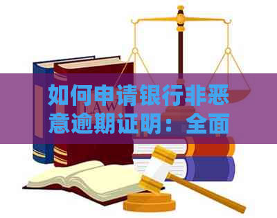 如何申请银行非恶意逾期证明：全面指南解答您的疑问