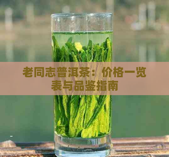 老同志普洱茶：价格一览表与品鉴指南