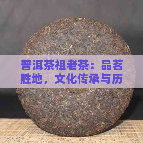 普洱茶祖老茶：品茗胜地，文化传承与历遗迹的综合体