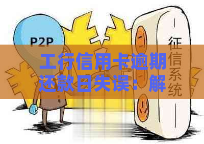 工行信用卡逾期还款日失误：解决方法与后果分析