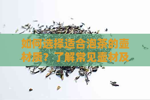 如何选择适合泡茶的壶材质？了解常见壶材及其特点，让茶泡得更美味