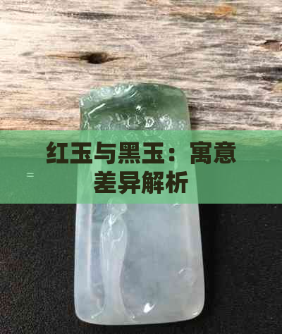 红玉与黑玉：寓意差异解析