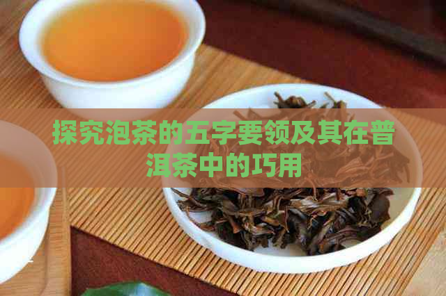 探究泡茶的五字要领及其在普洱茶中的巧用