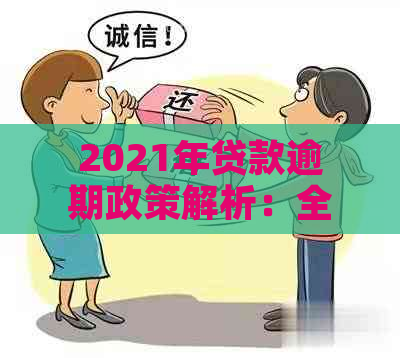 2021年贷款逾期政策解析：全面了解还款期、罚息、信用修复等关键问题