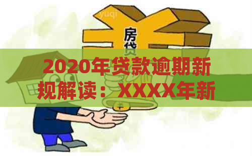 2020年贷款逾期新规解读：XXXX年新政策下的影响与应对