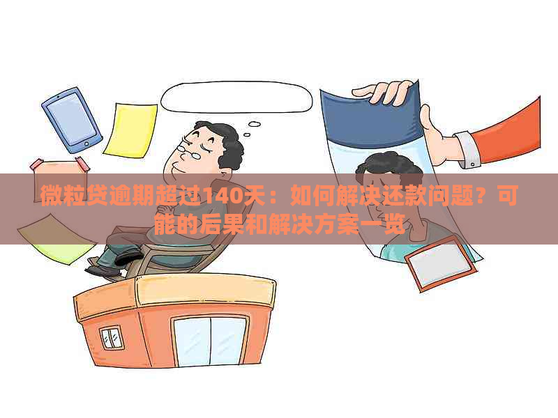 微粒贷逾期超过140天：如何解决还款问题？可能的后果和解决方案一览