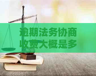 逾期法务协商收费大概是多少：专门的法务团队能有效处理逾期问题吗？