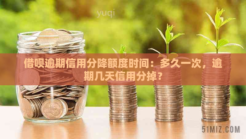 借呗逾期信用分降额度时间：多久一次，逾期几天信用分掉？