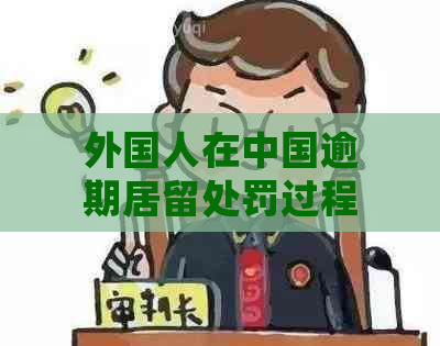 外国人在中国逾期居留处罚过程是什么样的结果及后果