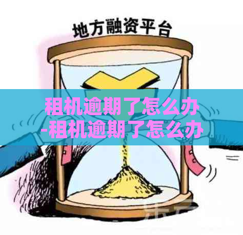 租机逾期了怎么办-租机逾期了怎么办啊