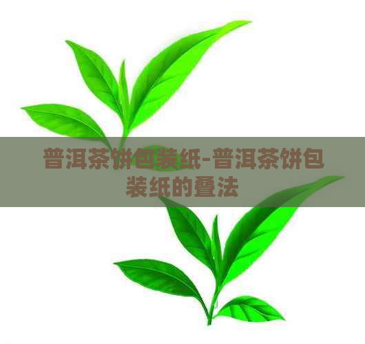 普洱茶饼包装纸-普洱茶饼包装纸的叠法