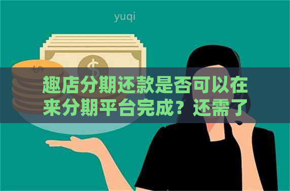 趣店分期还款是否可以在来分期平     成？还需了解哪些注意事项？