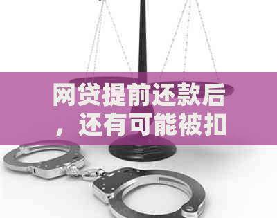 网贷提前还款后，还有可能被扣款吗？提前还款的手续及注意事项全解析