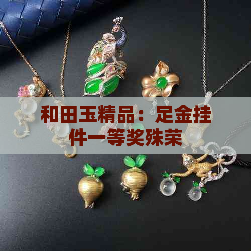 和田玉精品：足金挂件一等奖殊荣