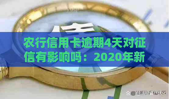 农行信用卡逾期4天对有影响吗：2020年新法规解答及处理建议