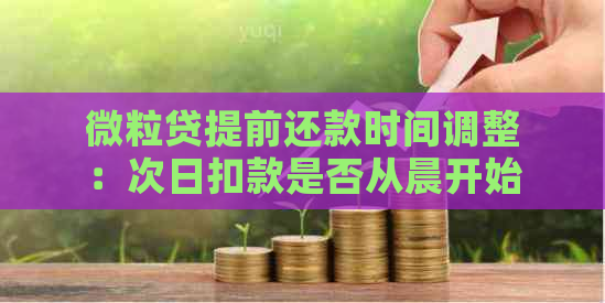 微粒贷提前还款时间调整：次日扣款是否从晨开始？